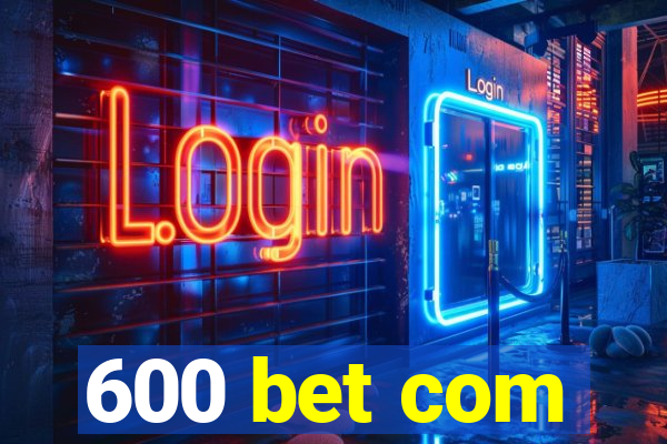 600 bet com